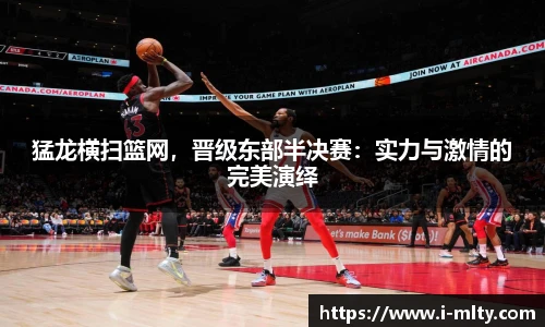 猛龙横扫篮网，晋级东部半决赛：实力与激情的完美演绎