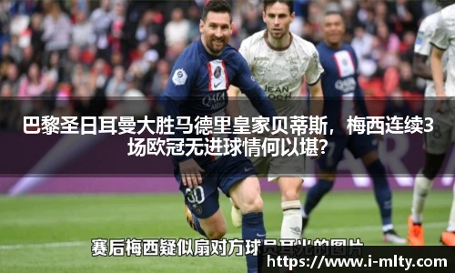 巴黎圣日耳曼大胜马德里皇家贝蒂斯，梅西连续3场欧冠无进球情何以堪？