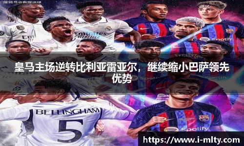 皇马主场逆转比利亚雷亚尔，继续缩小巴萨领先优势