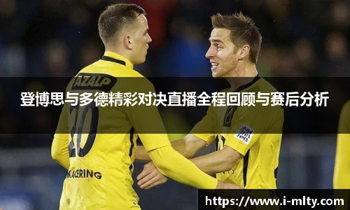 登博思与多德精彩对决直播全程回顾与赛后分析