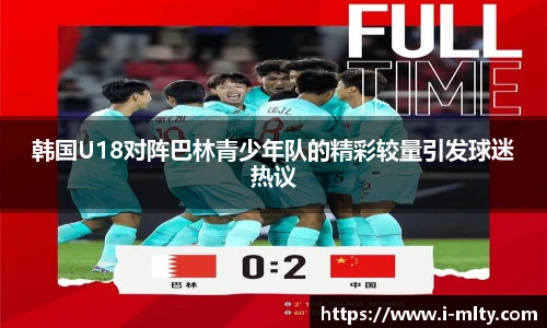 韩国U18对阵巴林青少年队的精彩较量引发球迷热议